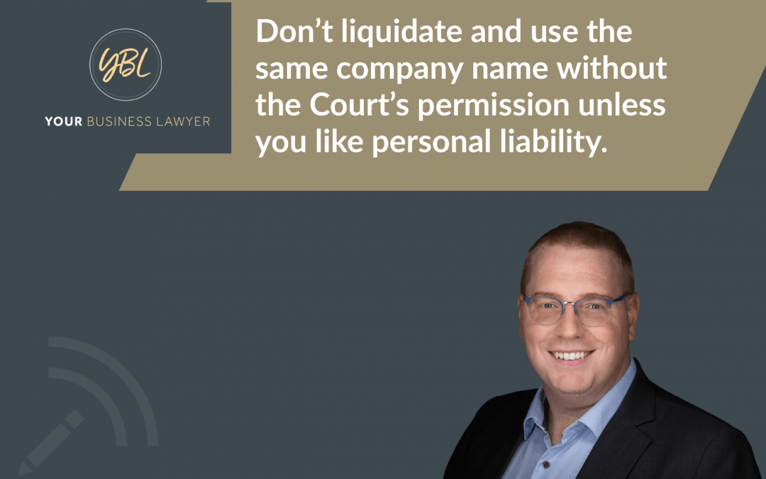 Don’t liquidate and use the same company name without the Court’s permission – Breach of Section 216 is automatic personal liability under s217 – Phoenix Names